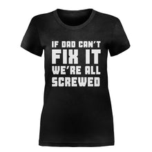 Load image into Gallery viewer, If Dad Can't Fix It, We're All Screwed - T Shirt - IF_DAD_CAN_T_FIX_IT_WE_RE_ALL_SCREWED-_Ladies_-_Black