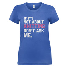 Load image into Gallery viewer, If It's Not About Knitting, Don't Ask Me - T Shirt - IF_IT_S_NOT_ABOUT_KNITTING_DON_T_ASK_ME_-_Ladies_-_royalblue