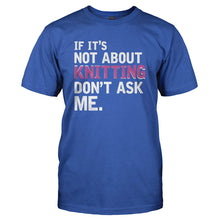 Load image into Gallery viewer, If It's Not About Knitting, Don't Ask Me - T Shirt - IF_IT_S_NOT_ABOUT_KNITTING_DON_T_ASK_ME_-_Men_-_royalblue