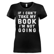 Load image into Gallery viewer, If I Can't Take My Book, I'm Not Going - T Shirt - IF_I_CAN_T_TAKE_MY_BOOK_I_M_NOT_GOING-_Ladies_-_Black