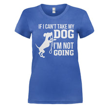 Load image into Gallery viewer, If I Can't Take My Dog, I'm Not Going - T Shirt - IF_I_CAN_T_TAKE_MY_DOG_I_M_NOT_GOING_-_Ladies_-_royalblue