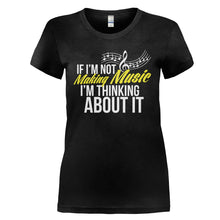 Load image into Gallery viewer, If I'm Not Making Music I'm Thinking About It - T Shirt - IF_I_M_NOT_MAKING_MUSIC_I_M_THINKING_ABOUT_IT_-_Ladies_-_black