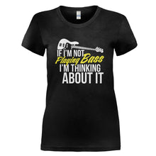 Load image into Gallery viewer, If I'm Not Playing Bass I'm Thinking About It - T Shirt - IF_I_M_NOT_PLAYING_BASS_I_M_THINKING_ABOUT_IT_-_Ladies_-_Black