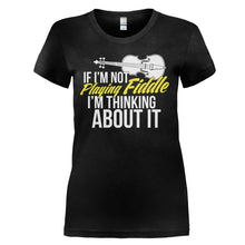 Load image into Gallery viewer, If I'm Not Playing Fiddle, I'm Thinking About It - T Shirt - IF_I_M_NOT_PLAYING_FIDDLE_I_M_THINKING_ABOUT_IT_-_ladies_-_black