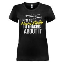 Load image into Gallery viewer, If I'm Not Playing Violin, I'm Thinking About It - T Shirt - IF_I_M_NOT_PLAYING_VIOLIN_I_M_THINKING_ABOUT_IT_-_ladies_-_black