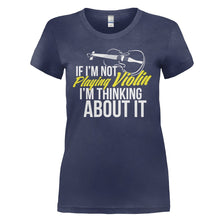 Load image into Gallery viewer, If I'm Not Playing Violin, I'm Thinking About It - T Shirt - IF_I_M_NOT_PLAYING_VIOLIN_I_M_THINKING_ABOUT_IT_-_ladies_-_navyblue