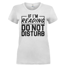 Load image into Gallery viewer, If I'm Reading, Do Not Disturb - T Shirt - IF_I_M_READING_DO_NOT_DISTURB-_Ladies_-_White