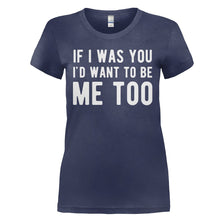Load image into Gallery viewer, If I Was You I'd Want To Be Me Too - T Shirt - IF_I_WAS_YOU_I_D_WANT_TO_BE_ME_TOO_-_Ladies_-_navyblue