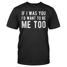 Load image into Gallery viewer, If I Was You I'd Want To Be Me Too - T Shirt - IF_I_WAS_YOU_I_D_WANT_TO_BE_ME_TOO_-_Men_-_black