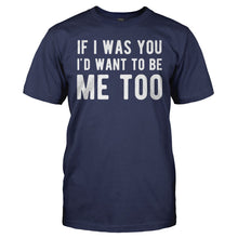 Load image into Gallery viewer, If I Was You I'd Want To Be Me Too - T Shirt - IF_I_WAS_YOU_I_D_WANT_TO_BE_ME_TOO_-_Men_-_navyblue