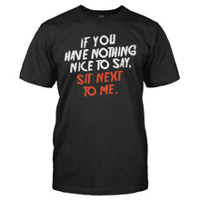 Load image into Gallery viewer, If You Have Nothing Nice To Say, Sit Next To Me - T Shirt - IF_YOU_HAVE_NOTHING_NICE_TO_SAY_SIT_NEXT_TO_ME_-_Men_-_black