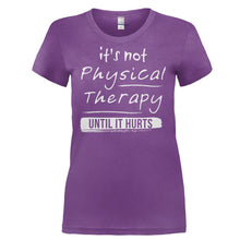 Load image into Gallery viewer, It's Not Physical Therapy Until It Hurts - T Shirt - IT_S_NOT_PHYSICAL_THERAPY_UNTIL_IT_HURTS-_Ladies_-_Purple