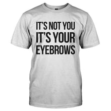 Load image into Gallery viewer, It's Not You. It's Your Eyebrows. - T Shirt - IT_S_NOT_YOU._IT_S_YOUR_EYEBROWS-_Men_-_White