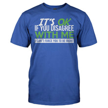 Load image into Gallery viewer, It's Ok If You Disagree With Me. I Can't Force You To Be Right. - T Shirt - IT_S_OK_IF_YOU_DISAGREE_WITH_ME_I_CAN_T_FORCE_YOU_TO_BE_RIGHT_-_Men_-_royalblue