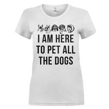 Load image into Gallery viewer, I Am Here To Pet All The Dogs - T Shirt - I_AM_HERE_TO_PET_ALL_THE_DOGS_-_ladies_-_white
