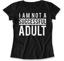 Load image into Gallery viewer, I Am Not a Successful Adult - T Shirt - I_Am_Not_a_Successful_Adult_women_black