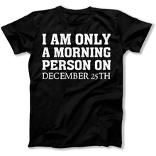 Load image into Gallery viewer, I Am Only a Morning Person on Christmas - T Shirt - I_Am_Only_a_Morning_Person_on_Christmas_men_black