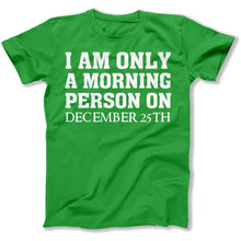 Load image into Gallery viewer, I Am Only a Morning Person on Christmas - T Shirt - I_Am_Only_a_Morning_Person_on_Christmas_men_kelly