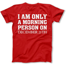 Load image into Gallery viewer, I Am Only a Morning Person on Christmas - T Shirt - I_Am_Only_a_Morning_Person_on_Christmas_men_red