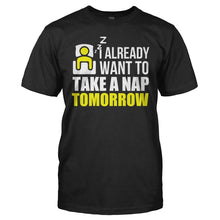 Load image into Gallery viewer, I Already Want To Take A Nap Tomorrow - T Shirt - I_Am_What_You_Would_Call_Indoorsy_black