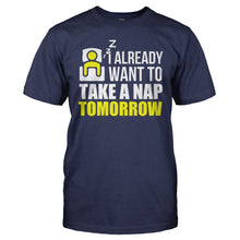 Load image into Gallery viewer, I Already Want To Take A Nap Tomorrow - T Shirt - I_Am_What_You_Would_Call_Indoorsy_navy