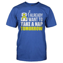 Load image into Gallery viewer, I Already Want To Take A Nap Tomorrow - T Shirt - I_Am_What_You_Would_Call_Indoorsy_royal