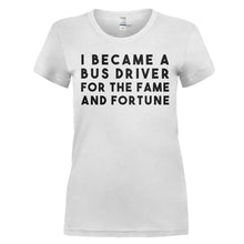 Load image into Gallery viewer, I Became a Bus Driver For the Fame and Fortune - T Shirt - I_BECAME_A_BUS_DRIVER_FOR_THE_FAME_AND_FORTUNE_-_Ladies_-_white
