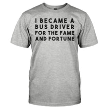 Load image into Gallery viewer, I Became a Bus Driver For the Fame and Fortune - T Shirt - I_BECAME_A_BUS_DRIVER_FOR_THE_FAME_AND_FORTUNE_-_Men_-_heathergrey
