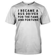 Load image into Gallery viewer, I Became a Bus Driver For the Fame and Fortune - T Shirt - I_BECAME_A_BUS_DRIVER_FOR_THE_FAME_AND_FORTUNE_-_Men_-_white