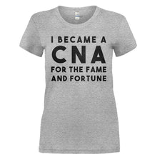 Load image into Gallery viewer, I Became a CNA for the Fame and Fortune - T Shirt - I_BECAME_A_CNA_FOR_THE_FAME_AND_FORTUNE-_Ladies_-_Grey