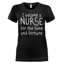 Load image into Gallery viewer, I Became A Nurse For The Fame and Fortune - T Shirt - I_BECAME_A_NURSE_FOR_THE_FAME_AND_FORTUNE-_Ladies_-_Black