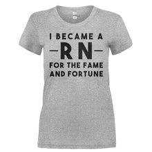 Load image into Gallery viewer, I Became a RN for the Fame and Fortune - T Shirt - I_BECAME_A_RN_FOR_THE_FAME_AND_FORTUNE-_Ladies_-_Grey