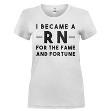 Load image into Gallery viewer, I Became a RN for the Fame and Fortune - T Shirt - I_BECAME_A_RN_FOR_THE_FAME_AND_FORTUNE-_Ladies_-_White