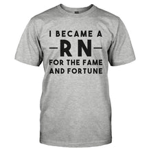 Load image into Gallery viewer, I Became a RN for the Fame and Fortune - T Shirt - I_BECAME_A_RN_FOR_THE_FAME_AND_FORTUNE-_Men_-_Grey