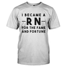 Load image into Gallery viewer, I Became a RN for the Fame and Fortune - T Shirt - I_BECAME_A_RN_FOR_THE_FAME_AND_FORTUNE-_Men_-_White