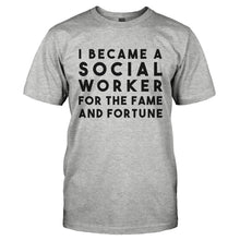 Load image into Gallery viewer, I Became A Social Worker For The Fame And Fortune - T Shirt - I_BECAME_A_SOCIAL_WORKER_FOR_THE_FAME_AND_FORTUNE-_Men_-_Grey