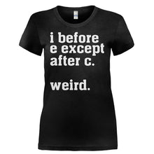 Load image into Gallery viewer, I Before E Except After C. Weird. - T Shirt - I_BEFORE_E_EXCEPT_AFTER_C._WEIRD-_Ladies_-_Black