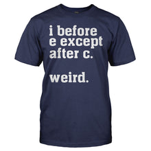 Load image into Gallery viewer, I Before E Except After C. Weird. - T Shirt - I_Before_E_Except_After_C._Weird_8194610b-11a1-409c-ad8e-958429124e93