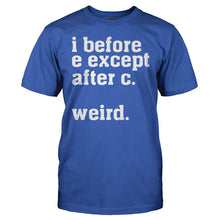 Load image into Gallery viewer, I Before E Except After C. Weird. - T Shirt - I_Before_E_Except_After_C._Weird_bbaffd81-dc8d-41ba-80c7-3f918874f150