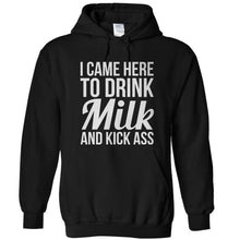 Load image into Gallery viewer, I Came Here To Drink Milk And Kick Ass - T Shirt - I_CAME_HERE_TO_DRINK_MILK_AND_KICK_ASS_-_hoodies_-_black