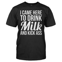 Load image into Gallery viewer, I Came Here To Drink Milk And Kick Ass - T Shirt - I_CAME_HERE_TO_DRINK_MILK_AND_KICK_ASS_-_men_-_black