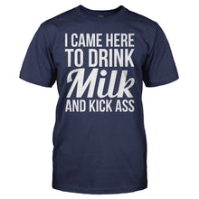 Load image into Gallery viewer, I Came Here To Drink Milk And Kick Ass - T Shirt - I_CAME_HERE_TO_DRINK_MILK_AND_KICK_ASS_-_men_-_navy