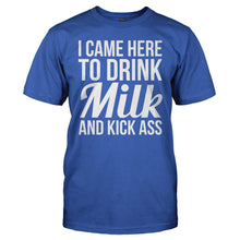 Load image into Gallery viewer, I Came Here To Drink Milk And Kick Ass - T Shirt - I_CAME_HERE_TO_DRINK_MILK_AND_KICK_ASS_-_men_-_royal