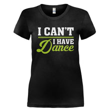 Load image into Gallery viewer, I Can't. I Have Dance. - T Shirt - I_CAN_T._I_HAVE_DANCE-_Ladies_-_Black