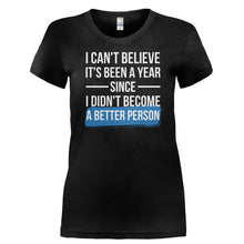 Load image into Gallery viewer, I Can't Believe It's Been A Year Since I Didn't Become A Better Person - T Shirt - I_CAN_T_BELIEVE_IT_S_BEEN_A_YEAR_SINCE_I_DIDN_T_BECOME_A_BETTER_PERSON-_Ladies_-_Black