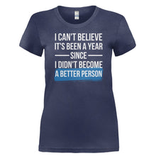 Load image into Gallery viewer, I Can't Believe It's Been A Year Since I Didn't Become A Better Person - T Shirt - I_CAN_T_BELIEVE_IT_S_BEEN_A_YEAR_SINCE_I_DIDN_T_BECOME_A_BETTER_PERSON-_Ladies_-_Navy