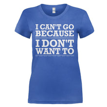 Load image into Gallery viewer, I Can't Go Because I Don't Want To - T Shirt - I_CAN_T_GO_BECAUSE_I_DON_T_WANT_TO_-_Ladies_-_royalblue