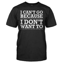 Load image into Gallery viewer, I Can't Go Because I Don't Want To - T Shirt - I_CAN_T_GO_BECAUSE_I_DON_T_WANT_TO_-_Men_-_black