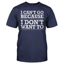 Load image into Gallery viewer, I Can't Go Because I Don't Want To - T Shirt - I_CAN_T_GO_BECAUSE_I_DON_T_WANT_TO_-_Men_-_navyblue