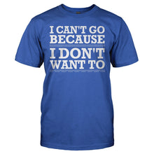 Load image into Gallery viewer, I Can't Go Because I Don't Want To - T Shirt - I_CAN_T_GO_BECAUSE_I_DON_T_WANT_TO_-_Men_-_royalblue